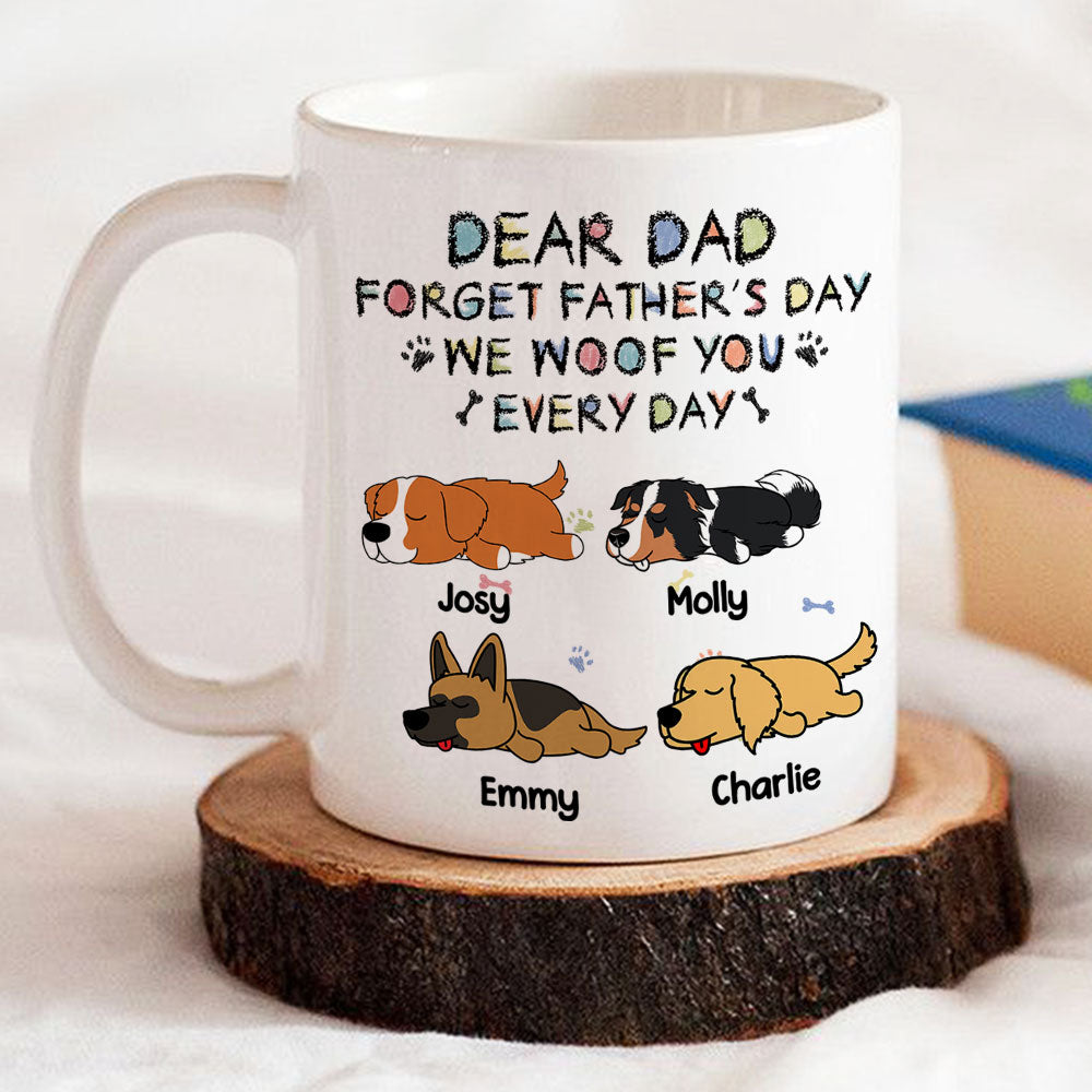 Forget Mother's Day, We Woof You Everyday - Personalized Custom 11oz & 15oz Coffee Mug for Pet Lovers