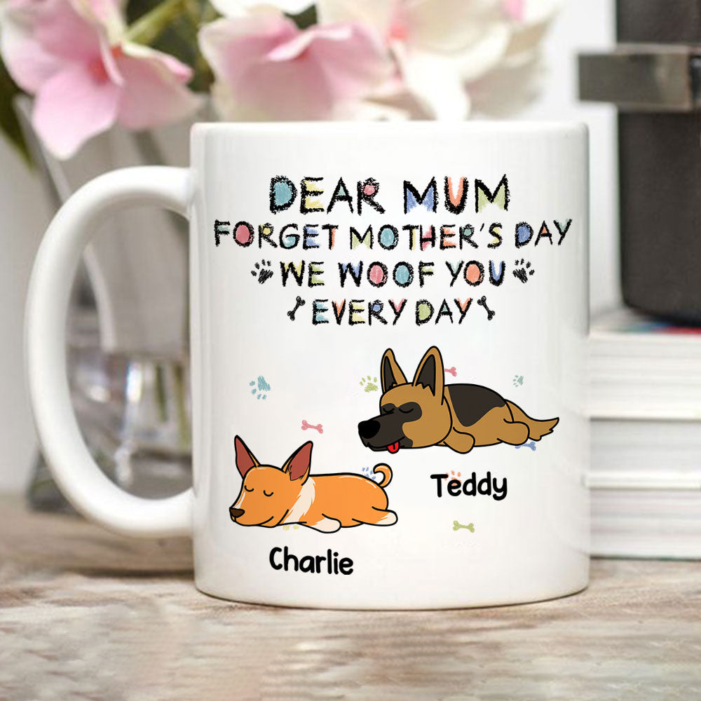 Forget Mother's Day, We Woof You Everyday - Personalized Custom 11oz & 15oz Coffee Mug for Pet Lovers
