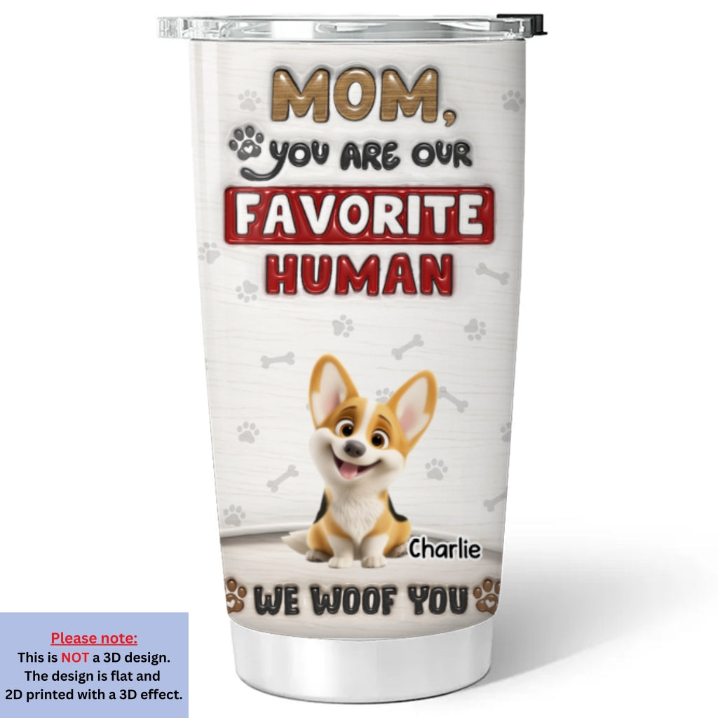 You Are Our Favorite Human - Personalized Custom 3D Inflated Effect 20oz Stainless Steel Tumbler with Thousands of Cool Designs
