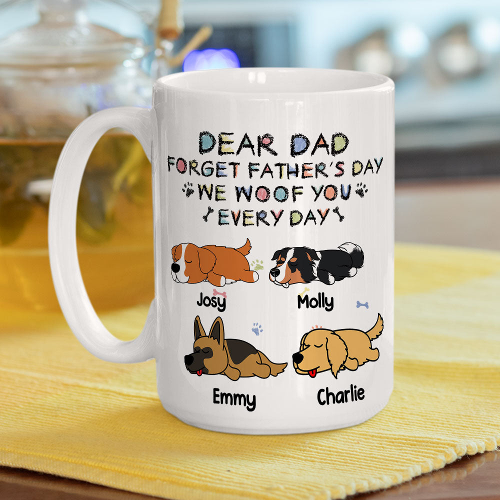 Forget Mother's Day, We Woof You Everyday - Personalized Custom 11oz & 15oz Coffee Mug for Pet Lovers