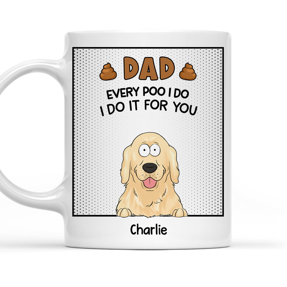 Dad - Personalized Custom Every Poo I Do Coffee Mug in 11oz and 15oz Sizes