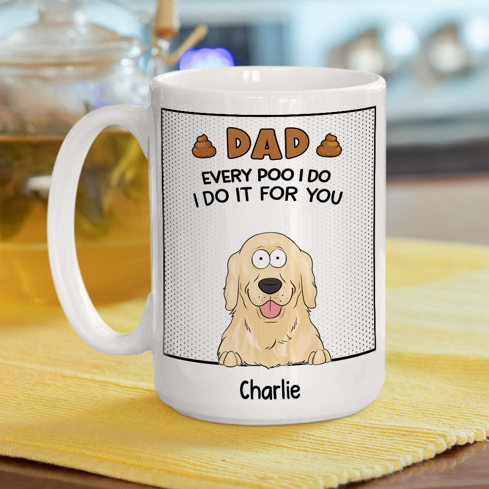 Dad - Personalized Custom Every Poo I Do Coffee Mug in 11oz and 15oz Sizes