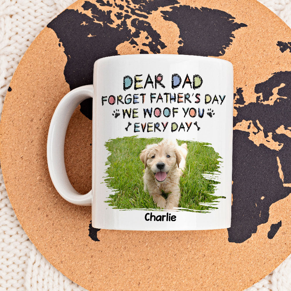 Forget Mother's Day, We Woof You Everyday - Personalized Custom 11oz & 15oz Coffee Mug for Pet Lovers