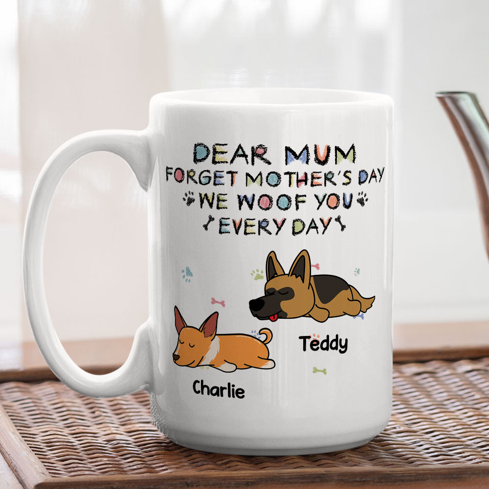 Forget Mother's Day, We Woof You Everyday - Personalized Custom 11oz & 15oz Coffee Mug for Pet Lovers