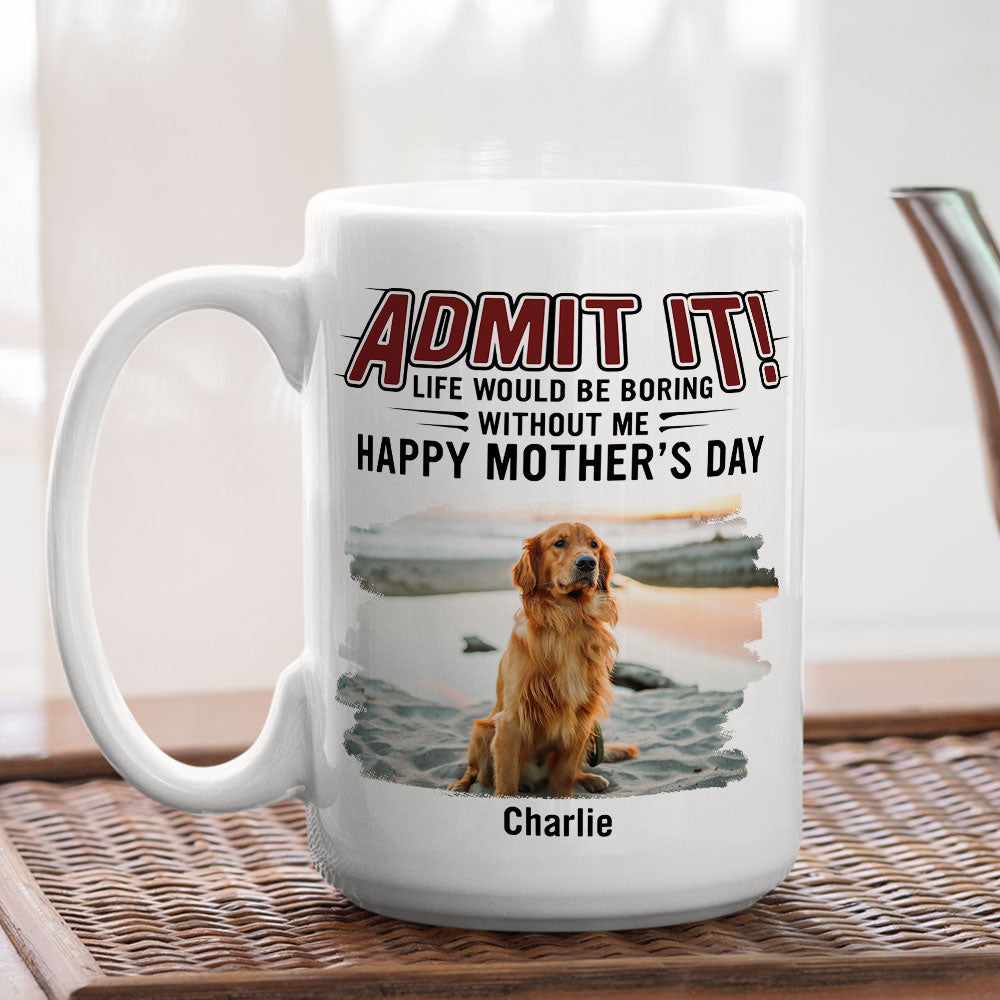 Life Would Be Boring Without Us - Personalized Custom 11oz/15oz Coffee Mug for Pet Lovers