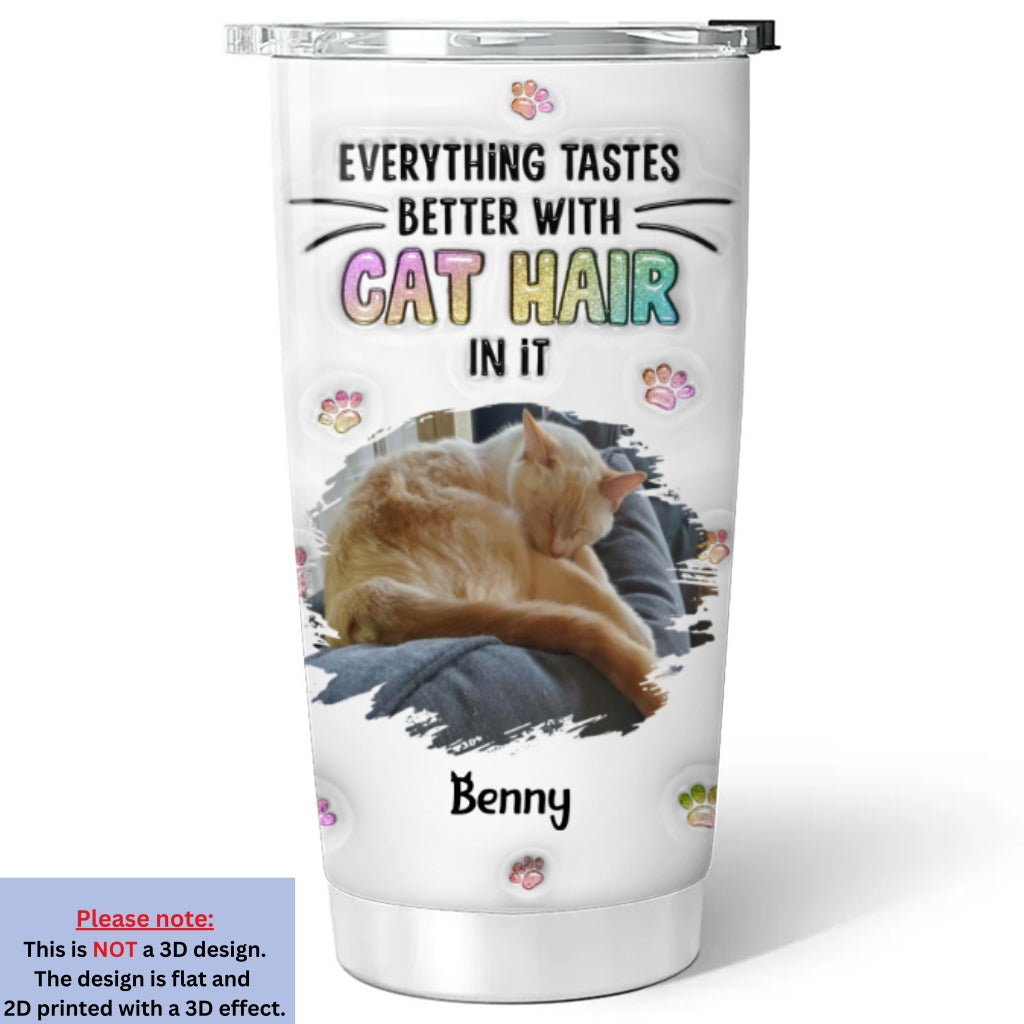 Personalized Custom 3D Inflated Effect Tumbler with 'Everything Tastes Better With Cat Hair' Photo - 20oz High - Quality Stainless Steel Tumbler