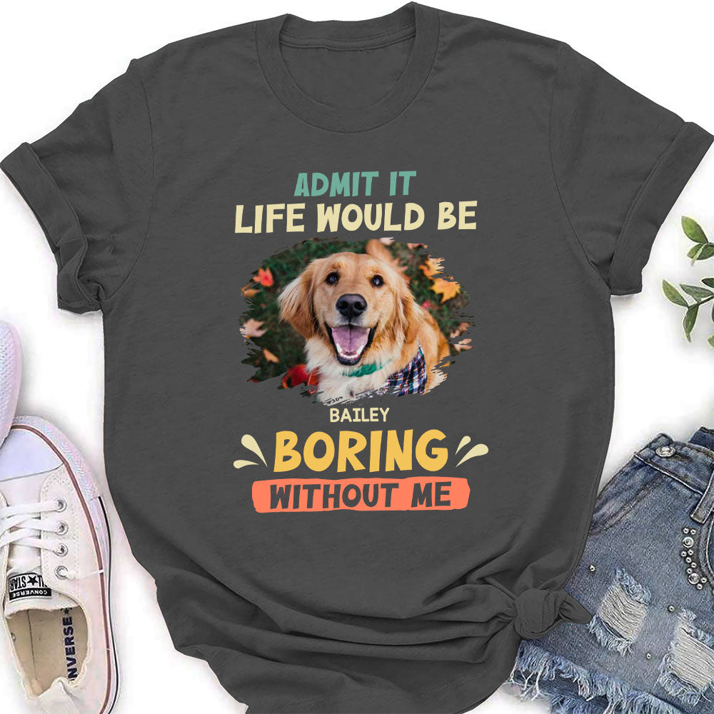 Be Boring Without Dog - Exclusively Personalized Custom Women's Cotton T-shirt