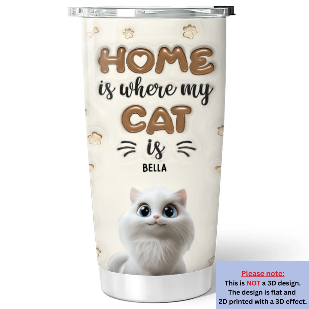 Home Is Where My Cats Are - Personalized Custom 3D Inflated Effect 20oz Stainless Steel Tumbler with Thousands of Cool Designs