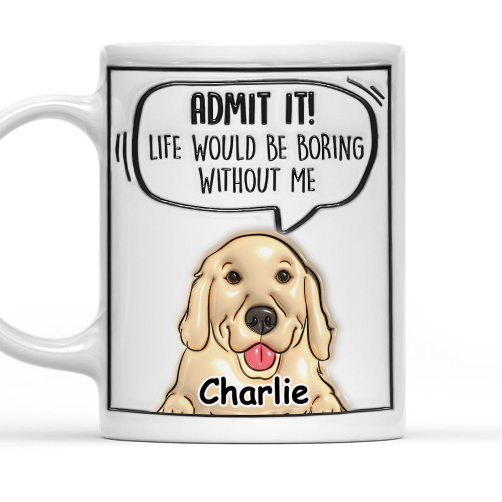 Admit It Dog - Personalized Custom 3D Inflated Effect 11oz/15oz Ceramic Mug for Beverages