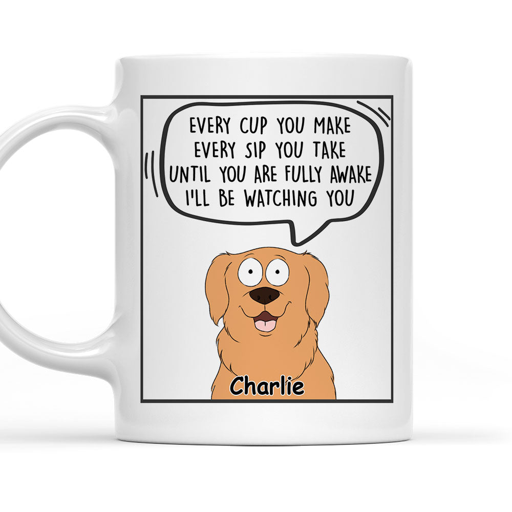 Every Cup You Make - Personalized Custom Coffee Mug for Pet Lovers (11oz & 15oz)
