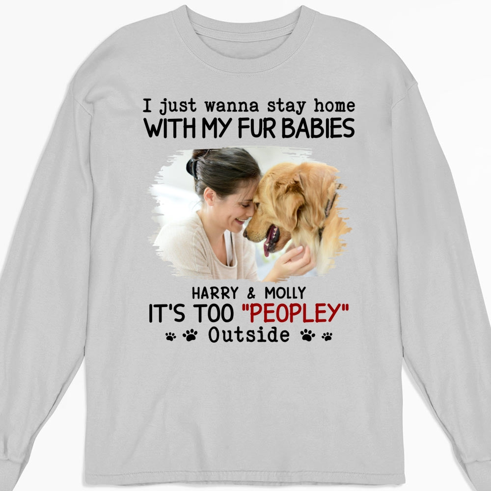 It Is Too Peopley Outside Ver Photo - Personalized Custom Unisex 6.0 oz Long Sleeve T-shirt for Pet Lovers