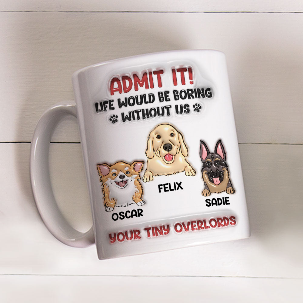 Life Would Be Boring Without Me - Personalized Custom 3D Inflated Effect Ceramic Mug for All Beverages