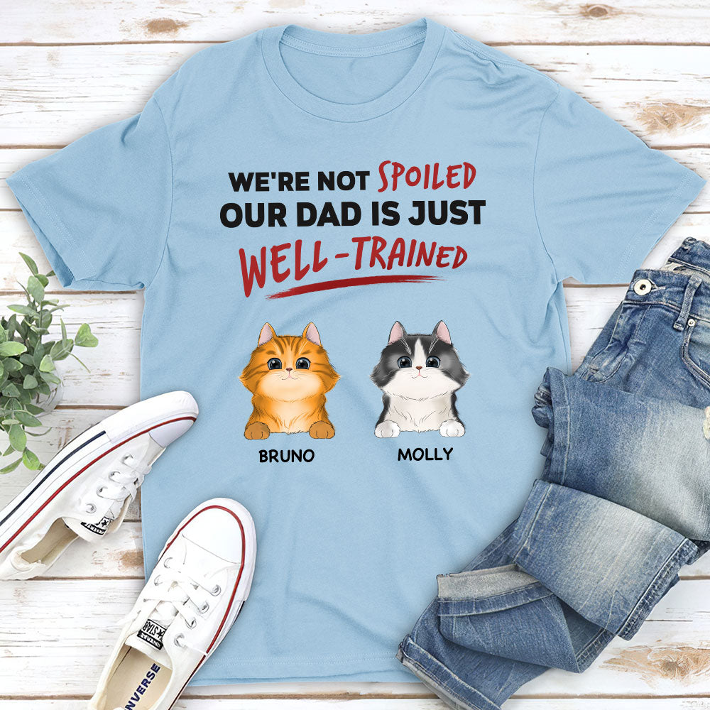 Unique Personalized Custom Unisex 'We Are Not Spoiled Our Dad Is Just Well Trained' T-shirt for Pet Lovers