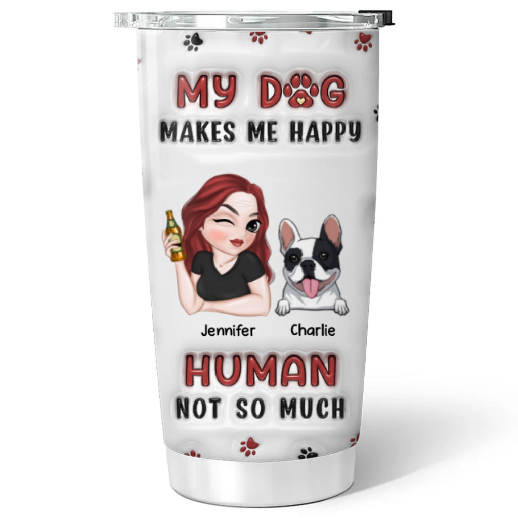 My Dog Makes Me Happy - Customizable 3D Inflated Effect 20oz Personalized Tumbler for Endless Joy