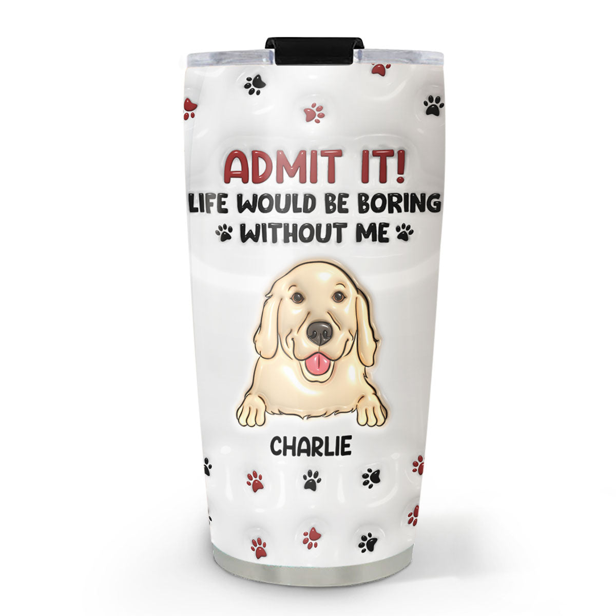 Life Would Be Boring Without Me - Personalized Custom 3D Inflated Effect 20oz Stainless Steel Tumbler for All Occasions