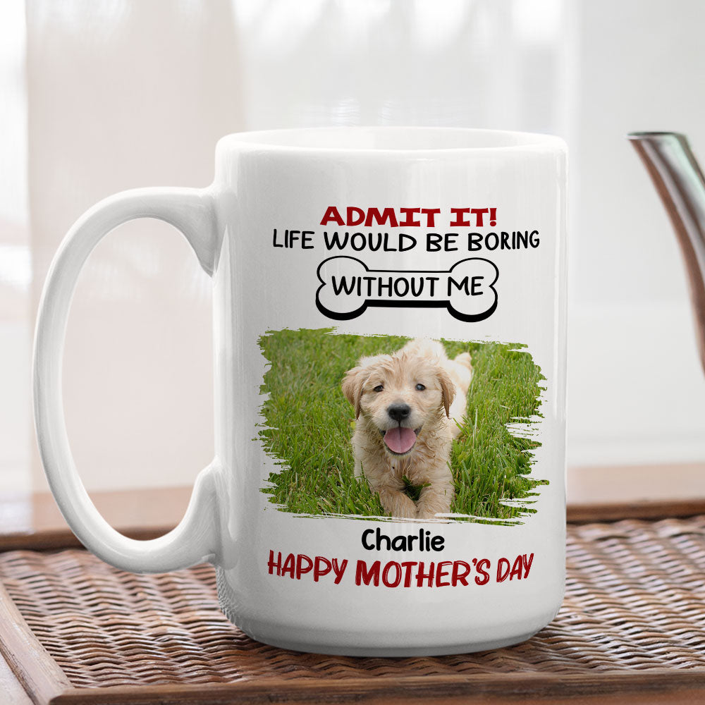 Life Would Be Boring Without Pet - Unique Personalized Custom Ceramic Coffee Mug for Pet Lovers