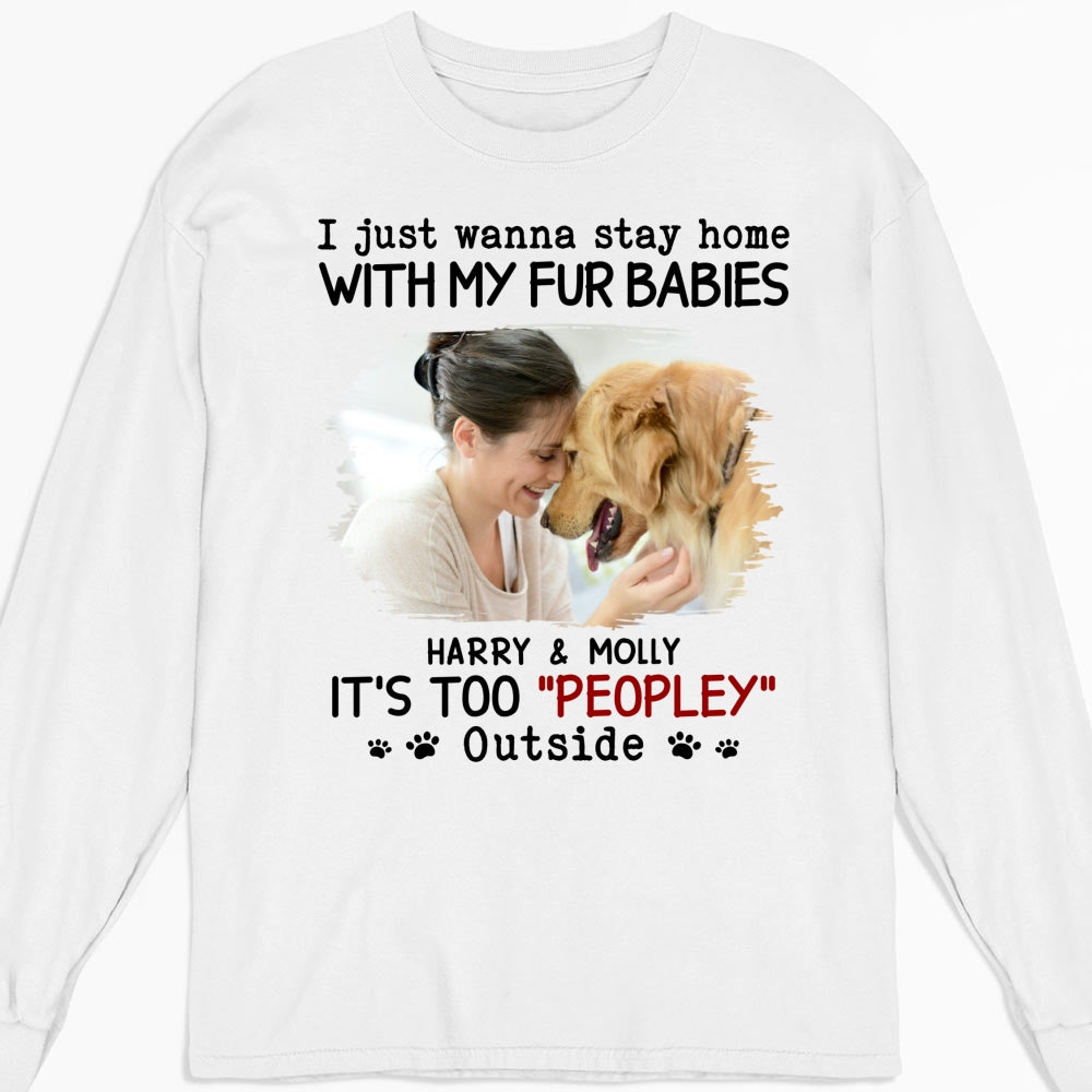 It Is Too Peopley Outside Ver Photo - Personalized Custom Unisex 6.0 oz Long Sleeve T-shirt for Pet Lovers