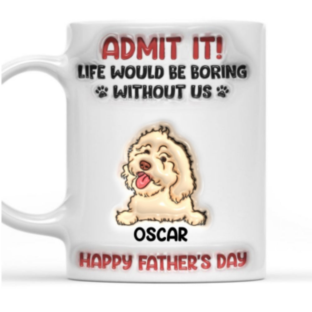 Life Would Be Boring Without Me - Personalized Custom 3D Inflated Effect Ceramic Mug for All Beverages