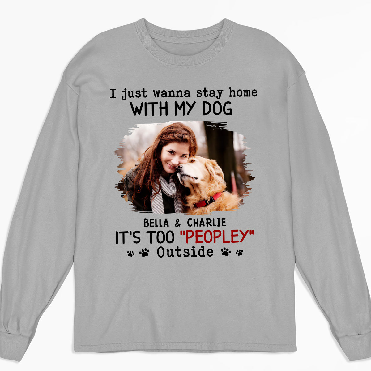 It Is Too Peopley Outside Ver Photo - Personalized Custom Unisex 6.0 oz Long Sleeve T-shirt for Pet Lovers