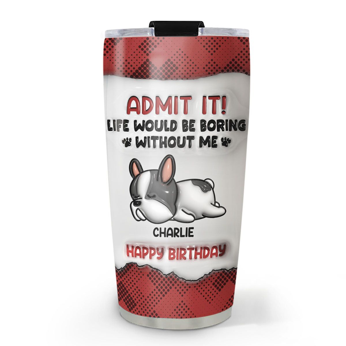 Boring Life Version Dog - Personalized Custom 3D Inflated Effect 20oz Stainless Steel Tumbler for All Occasions