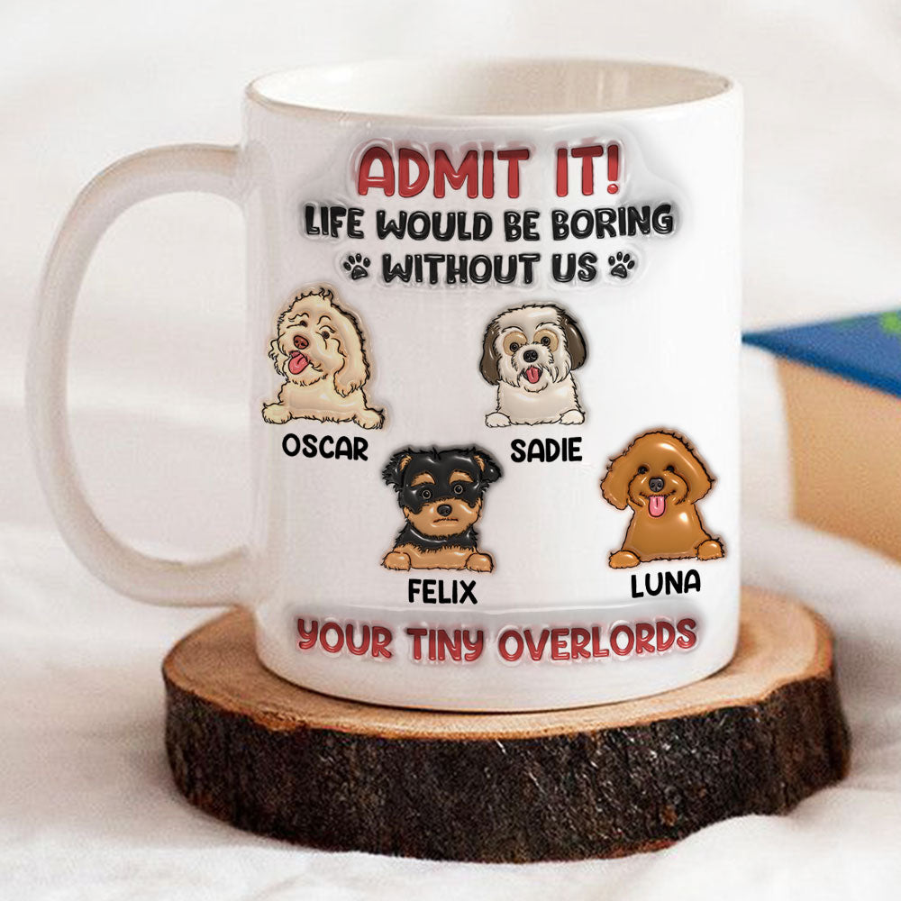 Life Would Be Boring Without Me - Personalized Custom 3D Inflated Effect Ceramic Mug for All Beverages