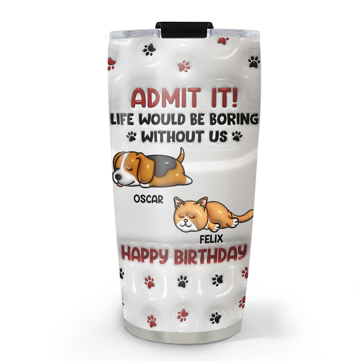 Life Without Us Version Pets - Unique Personalized Custom 3D Inflated Effect 20oz Stainless Steel Tumbler